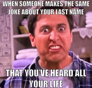 Anyone else have a last name that lends itself to frequent jokes??